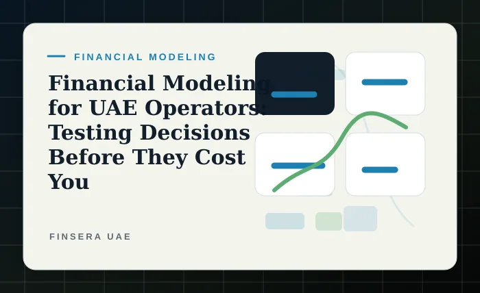 Financial Modeling for UAE Operators: Testing Decisions Before They Cost You